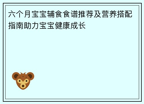 六个月宝宝辅食食谱推荐及营养搭配指南助力宝宝健康成长